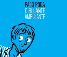 Exposición: "Dibujante ambulante". Paco Roca
