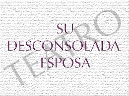 Teatro “Su desconsolada esposa”