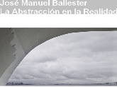 José Manuel Ballester: La Abstracción en la Realidad