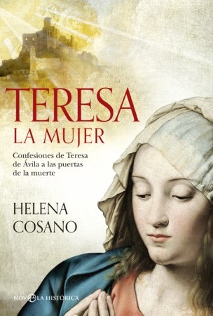 ‘Teresa. La mujer’, un original enfoque de cómo pensó y sintió Teresa de Jesús, nueva novela de Helena Cosano