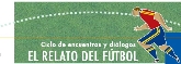 Ciclo de encuentros y diálogos: el relato del fútbol