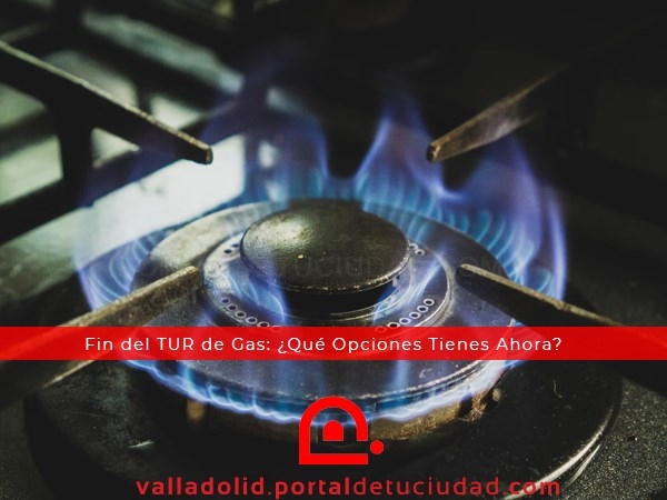 Fin del TUR de Gas: ¿Qué Opciones Tienes Ahora?