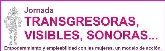 Jornada 'TRANSGRESORAS, VISIBLES, SONORAS... Empoderamiento y  empleabilidad con las mujeres, un modelo de acción'
