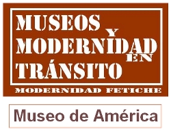 Museos y Modernidad en Tránsito. Modernidad Fetiche