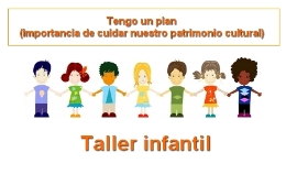 Taller infantil. Tengo un plan (importancia de cuidar nuestro patrimonio cultural)