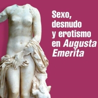 Sexo, Desnudo y Erotismo en Augusta Emerita